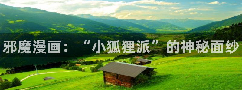 天堂漫画app免费下载：邪魔漫画：“小狐狸派”的神秘面纱